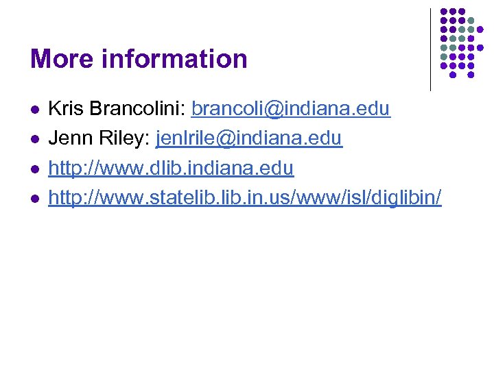 More information l l Kris Brancolini: brancoli@indiana. edu Jenn Riley: jenlrile@indiana. edu http: //www.