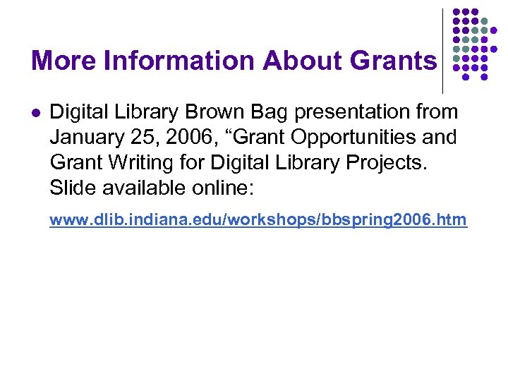 More Information About Grants l Digital Library Brown Bag presentation from January 25, 2006,