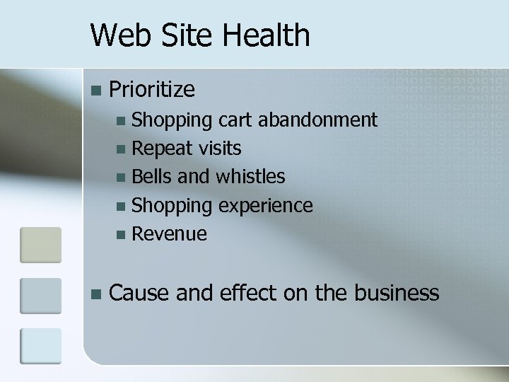 Web Site Health n Prioritize Shopping cart abandonment n Repeat visits n Bells and