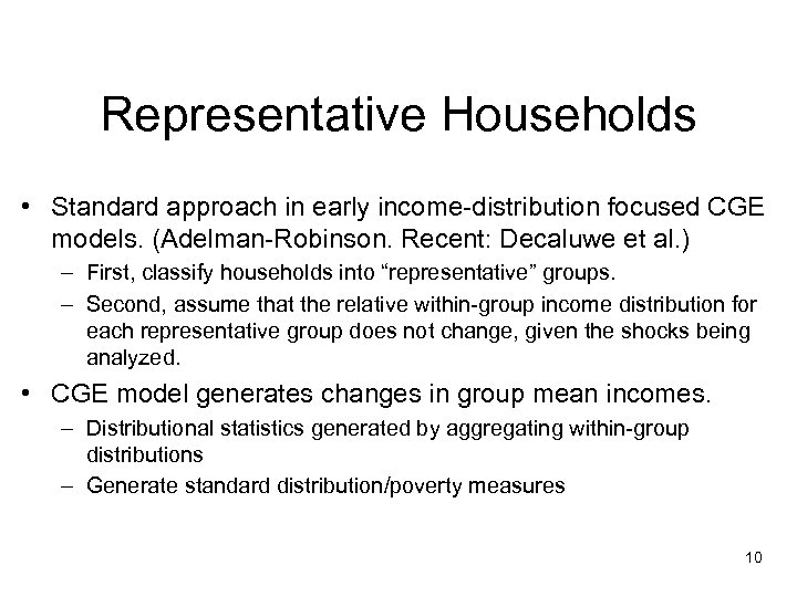 Representative Households • Standard approach in early income-distribution focused CGE models. (Adelman-Robinson. Recent: Decaluwe