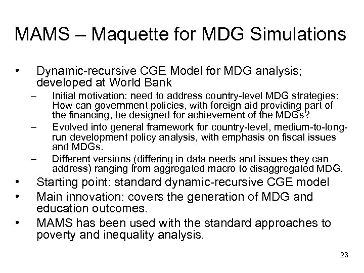 MAMS – Maquette for MDG Simulations • Dynamic-recursive CGE Model for MDG analysis; developed