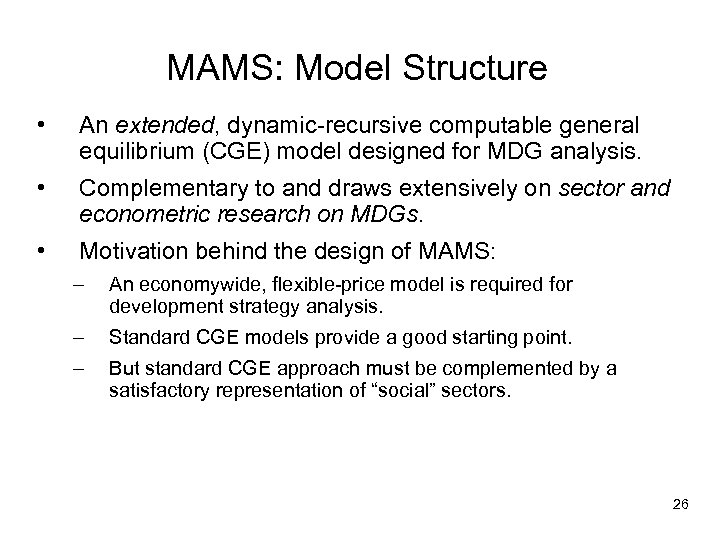 MAMS: Model Structure • An extended, dynamic-recursive computable general equilibrium (CGE) model designed for