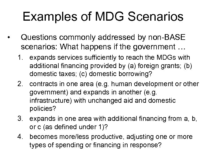 Examples of MDG Scenarios • Questions commonly addressed by non-BASE scenarios: What happens if
