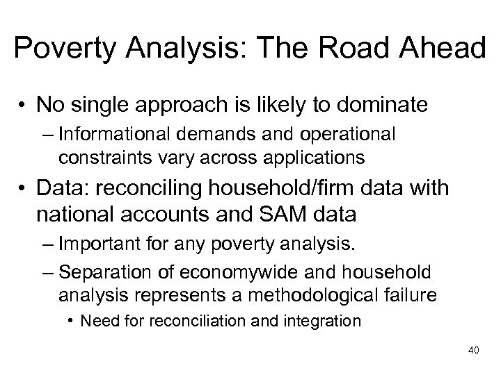 Poverty Analysis: The Road Ahead • No single approach is likely to dominate –