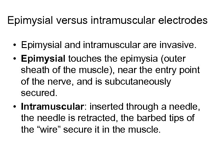 Epimysial versus intramuscular electrodes • Epimysial and intramuscular are invasive. • Epimysial touches the