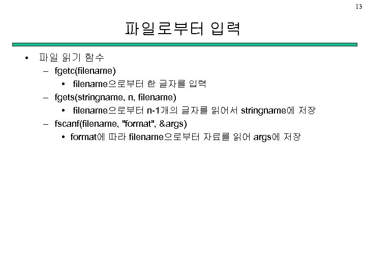 13 파일로부터 입력 • 파일 읽기 함수 – fgetc(filename) • filename으로부터 한 글자를 입력
