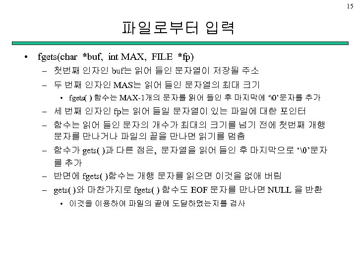 15 파일로부터 입력 • fgets(char *buf, int MAX, FILE *fp) – 첫번째 인자인 buf는