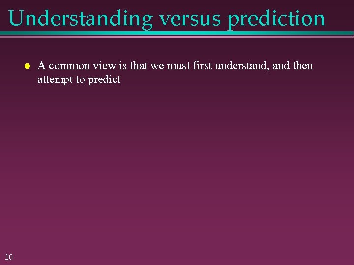 Understanding versus prediction 10 A common view is that we must first understand, and