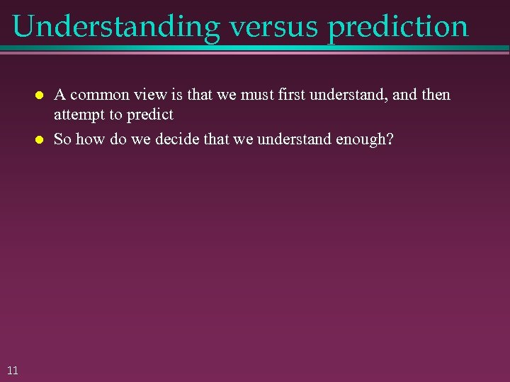 Understanding versus prediction 11 A common view is that we must first understand, and