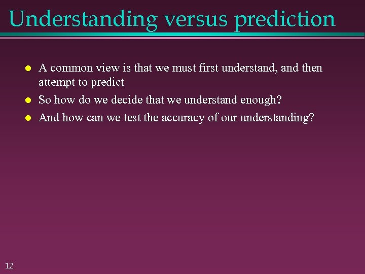 Understanding versus prediction 12 A common view is that we must first understand, and