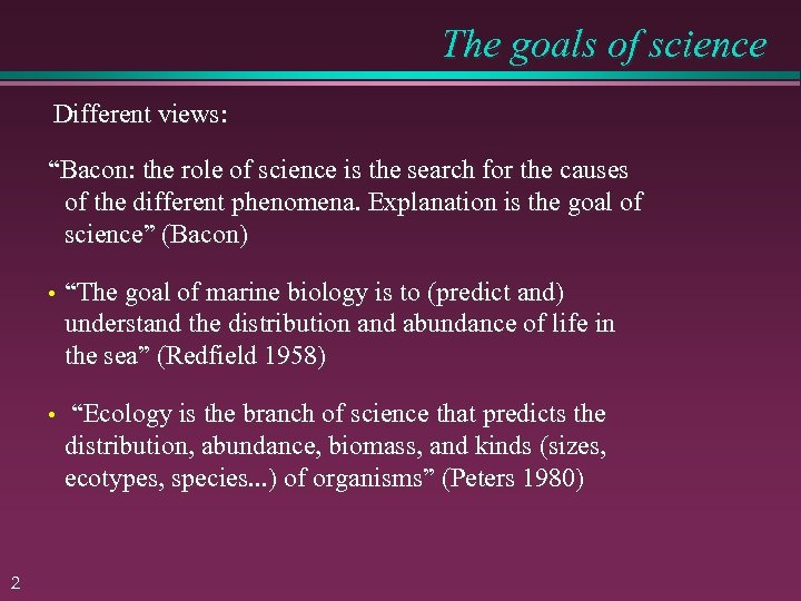 The goals of science Different views: “Bacon: the role of science is the search