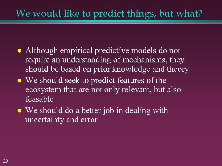 We would like to predict things, but what? 20 Although empirical predictive models do