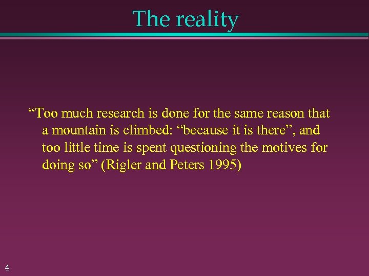 The reality “Too much research is done for the same reason that a mountain