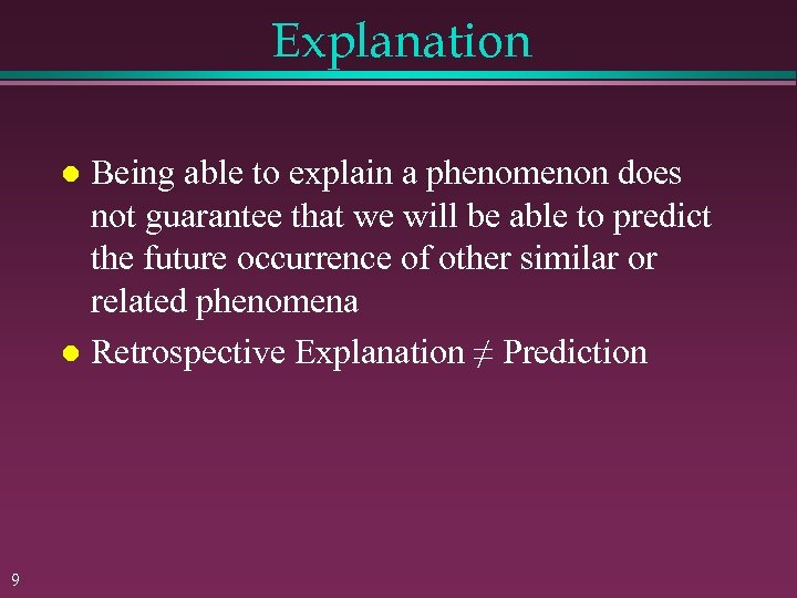 Explanation Being able to explain a phenomenon does not guarantee that we will be