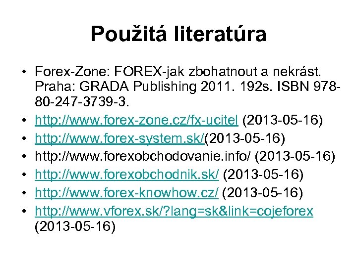Použitá literatúra • Forex-Zone: FOREX-jak zbohatnout a nekrást. Praha: GRADA Publishing 2011. 192 s.