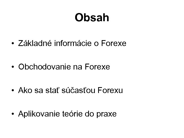 Obsah • Základné informácie o Forexe • Obchodovanie na Forexe • Ako sa stať