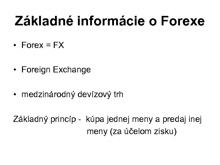 Základné informácie o Forexe • Forex = FX • Foreign Exchange • medzinárodný devízový