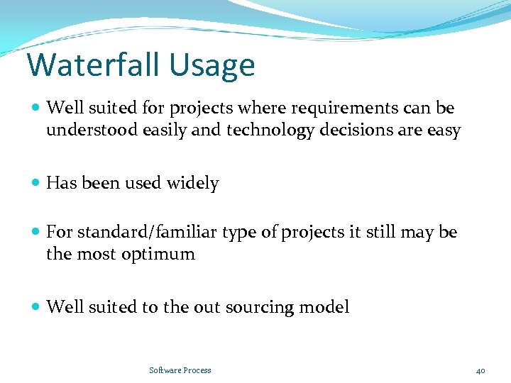 Waterfall Usage Well suited for projects where requirements can be understood easily and technology
