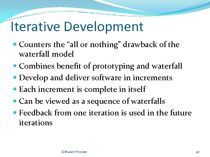 Iterative Development Counters the “all or nothing” drawback of the waterfall model Combines benefit