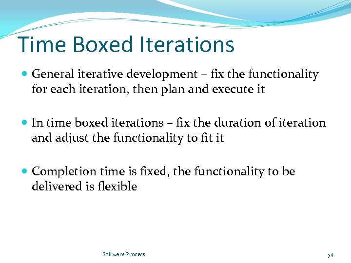 Time Boxed Iterations General iterative development – fix the functionality for each iteration, then