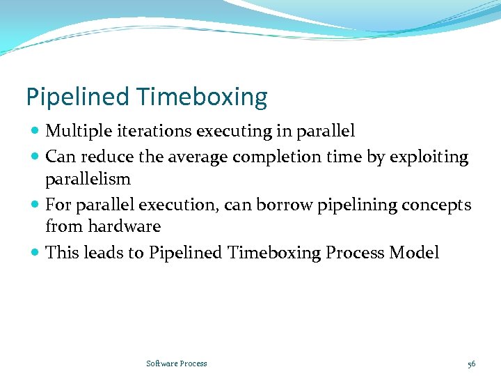 Pipelined Timeboxing Multiple iterations executing in parallel Can reduce the average completion time by