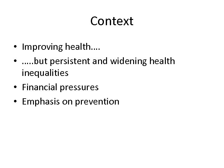 Context • Improving health…. • …. . but persistent and widening health inequalities •