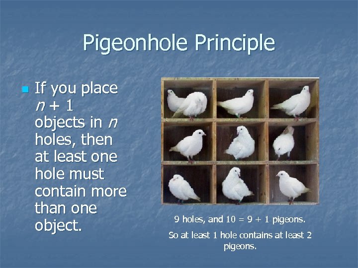 Pigeonhole Principle n If you place n+1 objects in n holes, then at least