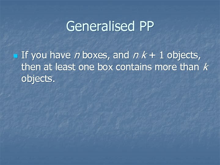 Generalised PP n If you have n boxes, and n k + 1 objects,