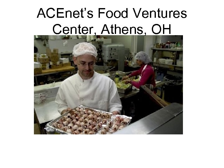 ACEnet’s Food Ventures Center, Athens, OH 
