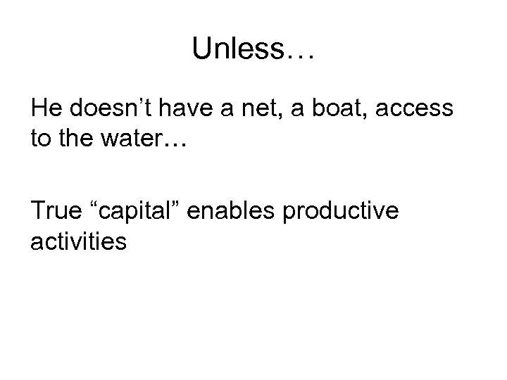 Unless… He doesn’t have a net, a boat, access to the water… True “capital”