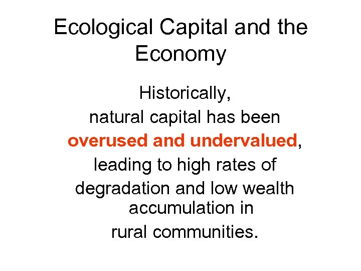 Ecological Capital and the Economy Historically, natural capital has been overused and undervalued, leading