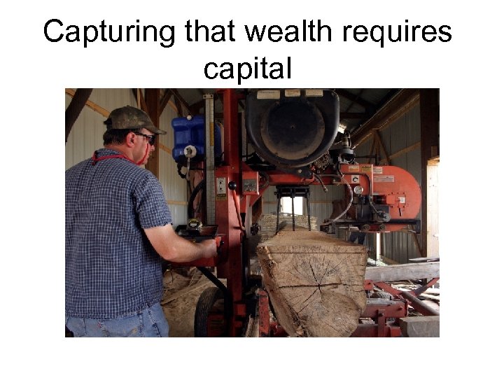 Capturing that wealth requires capital 