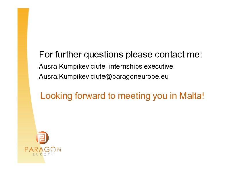 For further questions please contact me: Ausra Kumpikeviciute, internships executive Ausra. Kumpikeviciute@paragoneurope. eu Looking