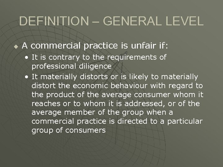 DEFINITION – GENERAL LEVEL u A commercial practice is unfair if: • It is