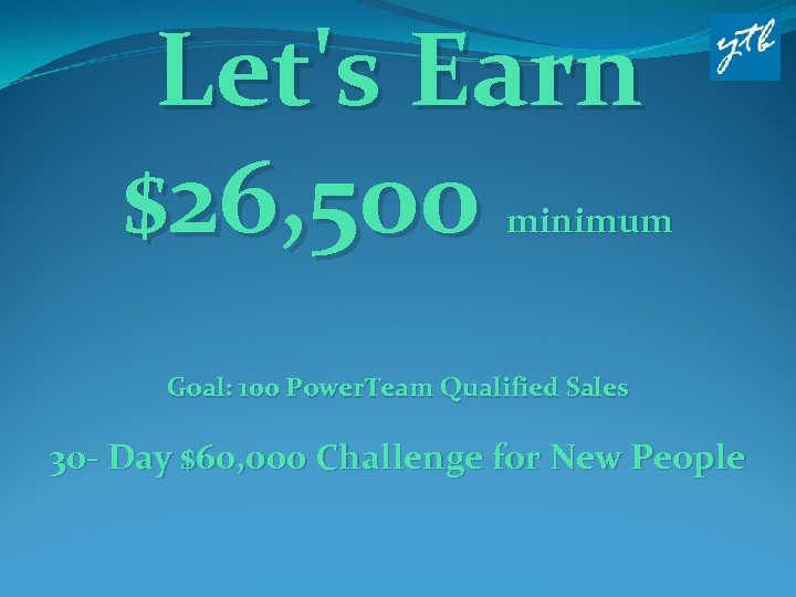Let's Earn $26, 500 minimum Goal: 100 Power. Team Qualified Sales 30 - Day