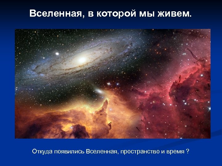 Вселенная, в которой мы живем. Откуда появились Вселенная, пространство и время ? 