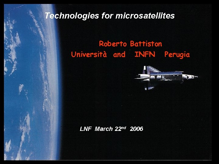 Technologies for microsatellites Roberto Battiston Università and INFN Perugia LNF March 22 nd 2006