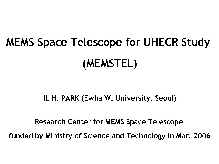 MEMS Space Telescope for UHECR Study (MEMSTEL) IL H. PARK (Ewha W. University, Seoul)