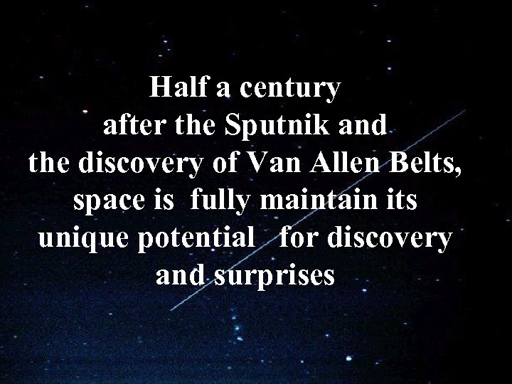 Half a century after the Sputnik and the discovery of Van Allen Belts, space