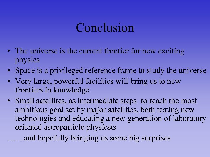 Conclusion • The universe is the current frontier for new exciting physics • Space
