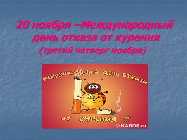 20 ноября –Международный день отказа от курения (третий четверг ноября) 