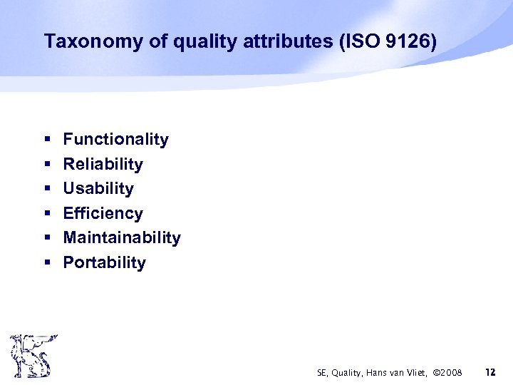 Taxonomy of quality attributes (ISO 9126) § § § Functionality Reliability Usability Efficiency Maintainability