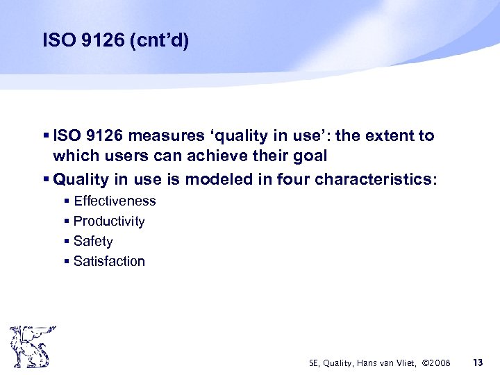 ISO 9126 (cnt’d) § ISO 9126 measures ‘quality in use’: the extent to which