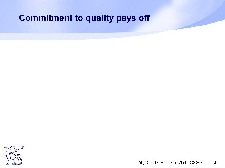 Commitment to quality pays off SE, Quality, Hans van Vliet, © 2008 2 