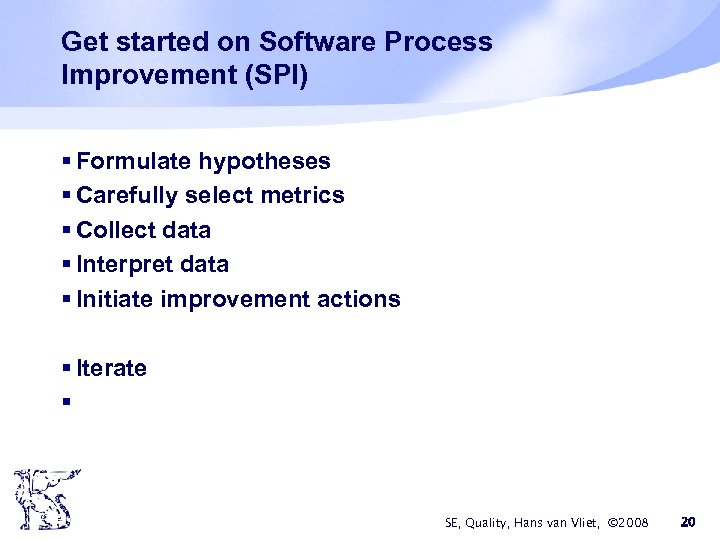 Get started on Software Process Improvement (SPI) § Formulate hypotheses § Carefully select metrics