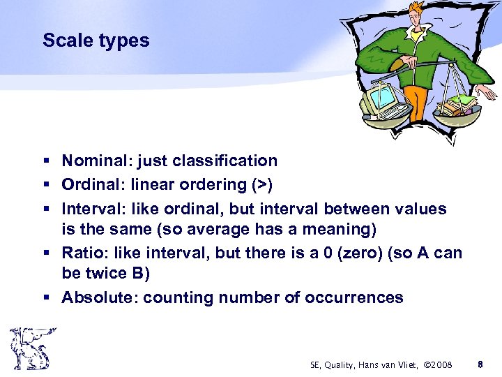 Scale types § Nominal: just classification § Ordinal: linear ordering (>) § Interval: like