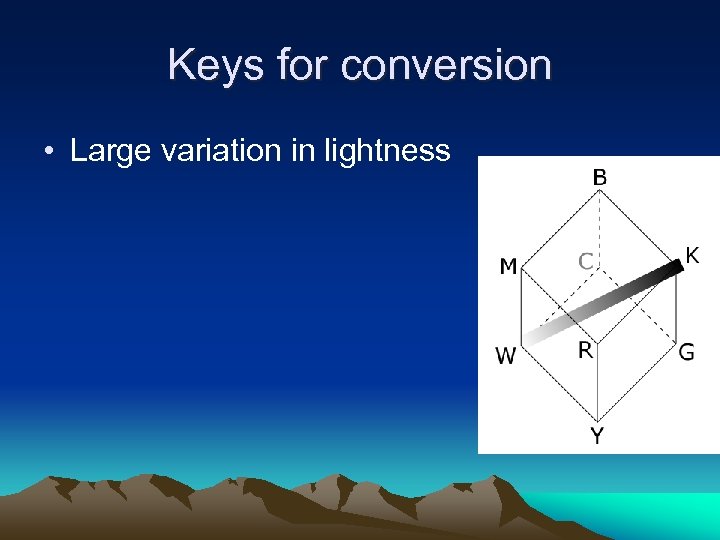 Keys for conversion • Large variation in lightness 