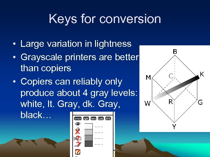 Keys for conversion • Large variation in lightness • Grayscale printers are better than