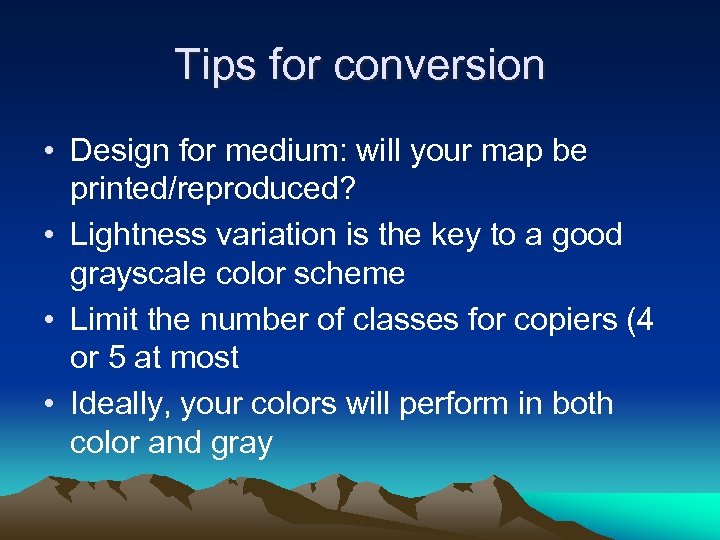 Tips for conversion • Design for medium: will your map be printed/reproduced? • Lightness