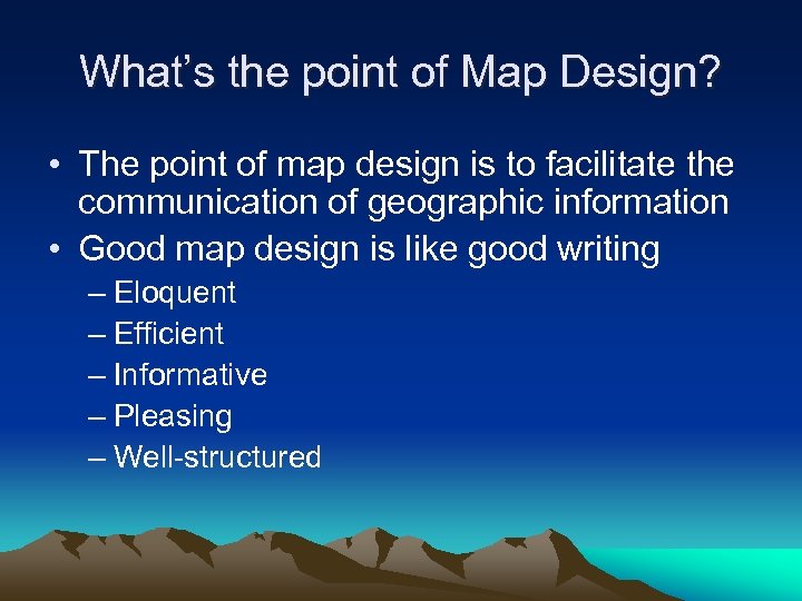 What’s the point of Map Design? • The point of map design is to